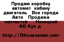 Продам коробку-автомат, кабину,двигатель - Все города Авто » Продажа запчастей   . Ненецкий АО,Куя д.